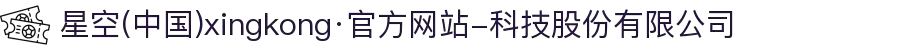星空(中国)xingkong·官方网站-科技股份有限公司