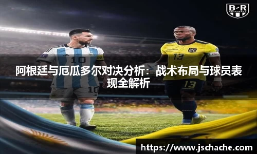 阿根廷与厄瓜多尔对决分析：战术布局与球员表现全解析